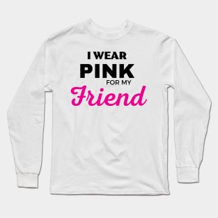 I WEAR PINK FOR MY FRIEND Long Sleeve T-Shirt